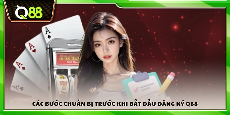 Chuẩn bị thông tin và thiết bị trước khi đăng ký q88