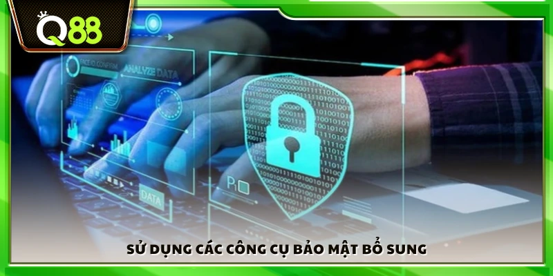 Áp dụng thêm các công cụ hỗ trợ bảo vệ tài khoản